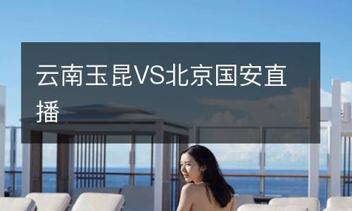 云南玉昆VS北京國安直播