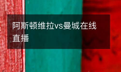 阿斯頓維拉vs曼城在線直播