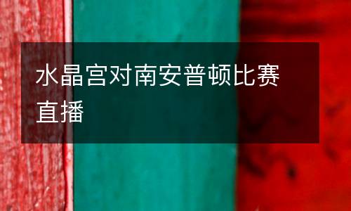 水晶宮對南安普頓比賽直播