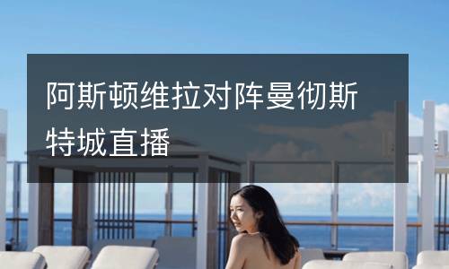 阿斯頓維拉對(duì)陣曼徹斯特城直播