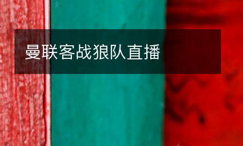 曼聯(lián)客戰(zhàn)狼隊(duì)直播