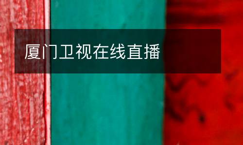 廈門(mén)衛(wèi)視在線直播