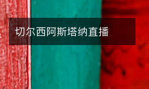 切爾西阿斯塔納直播