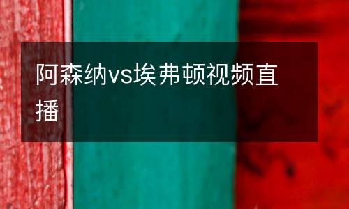 阿森納vs埃弗頓視頻直播