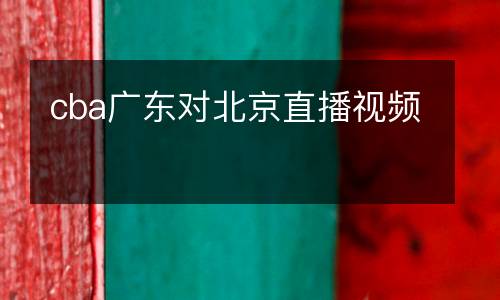 cba廣東對北京直播視頻