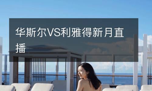華斯爾VS利雅得新月直播