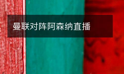 曼聯(lián)對陣阿森納直播